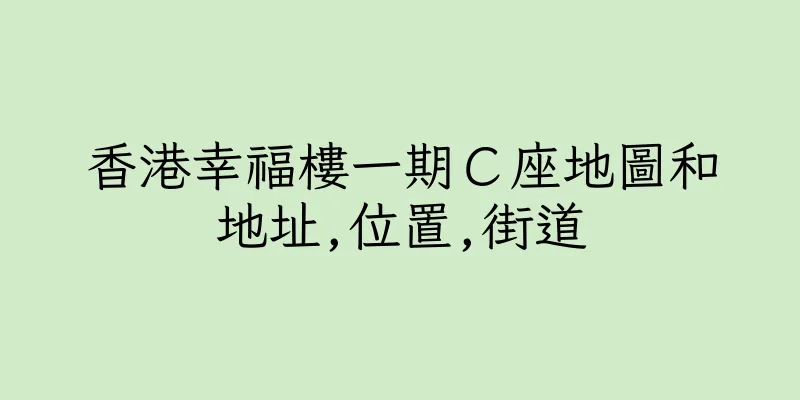 香港幸福樓一期Ｃ座地圖和地址,位置,街道