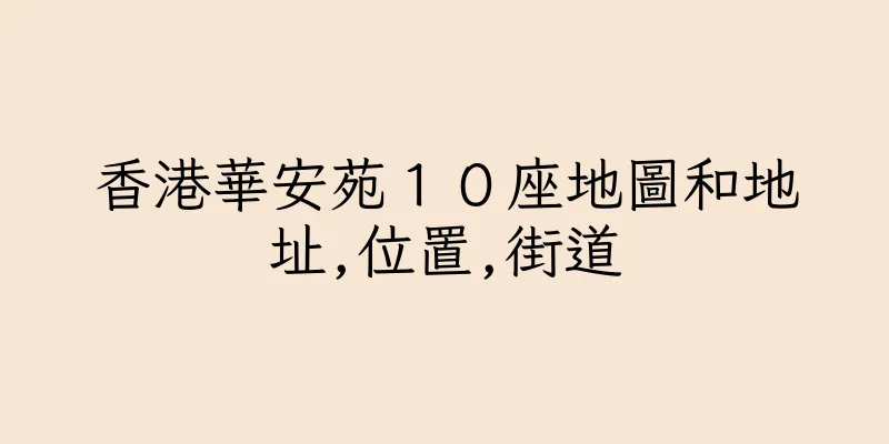 香港華安苑１０座地圖和地址,位置,街道