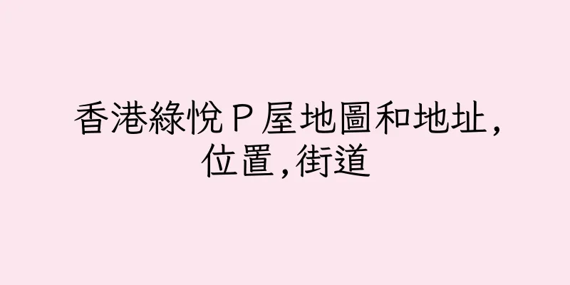 香港綠悅Ｐ屋地圖和地址,位置,街道