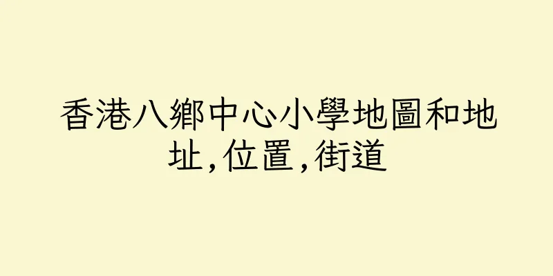 香港八鄉中心小學地圖和地址,位置,街道