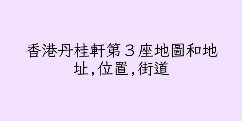 香港丹桂軒第３座地圖和地址,位置,街道