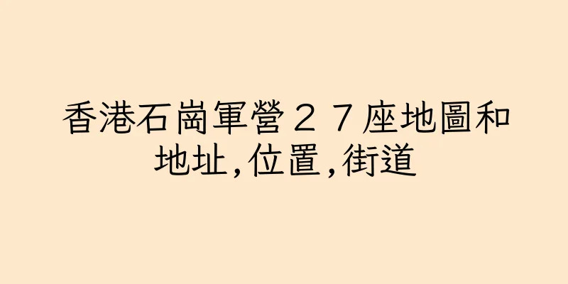 香港石崗軍營２７座地圖和地址,位置,街道