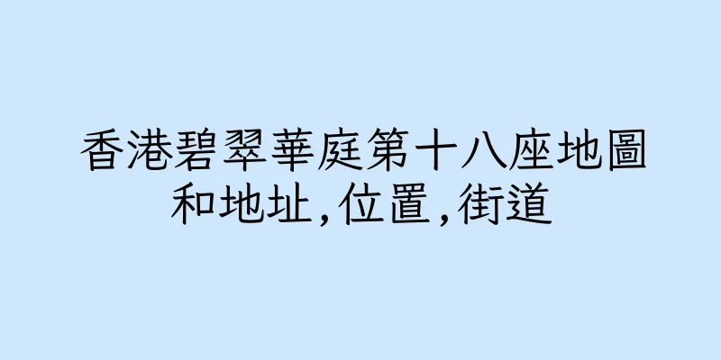香港碧翠華庭第十八座地圖和地址,位置,街道