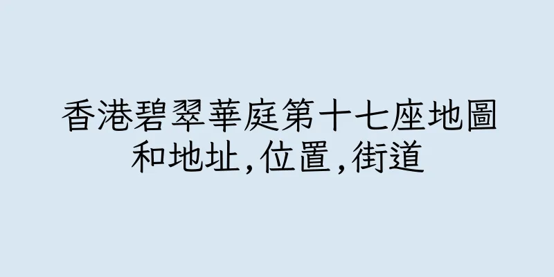 香港碧翠華庭第十七座地圖和地址,位置,街道