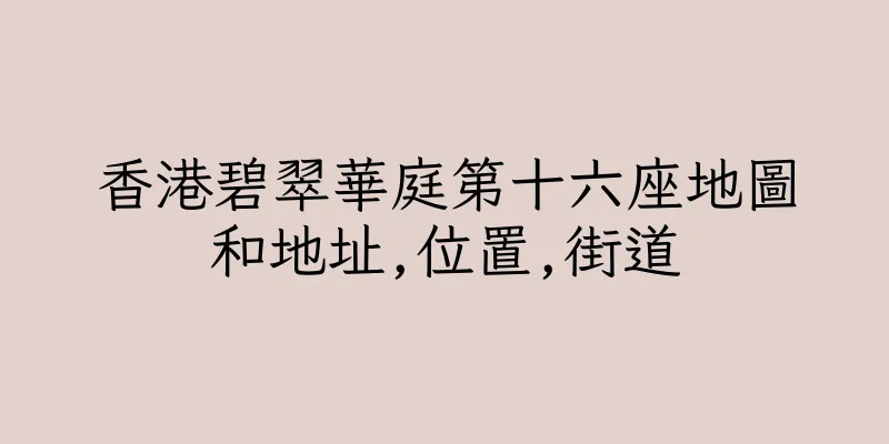 香港碧翠華庭第十六座地圖和地址,位置,街道