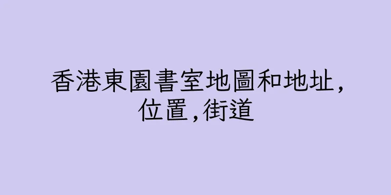 香港東園書室地圖和地址,位置,街道