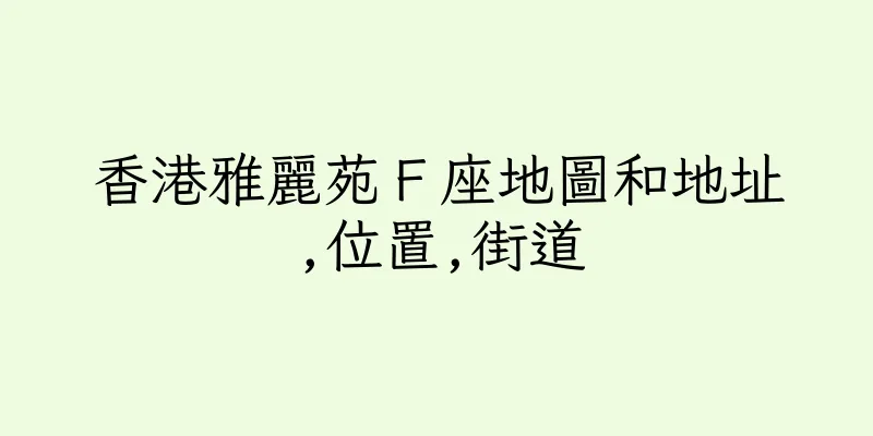 香港雅麗苑Ｆ座地圖和地址,位置,街道