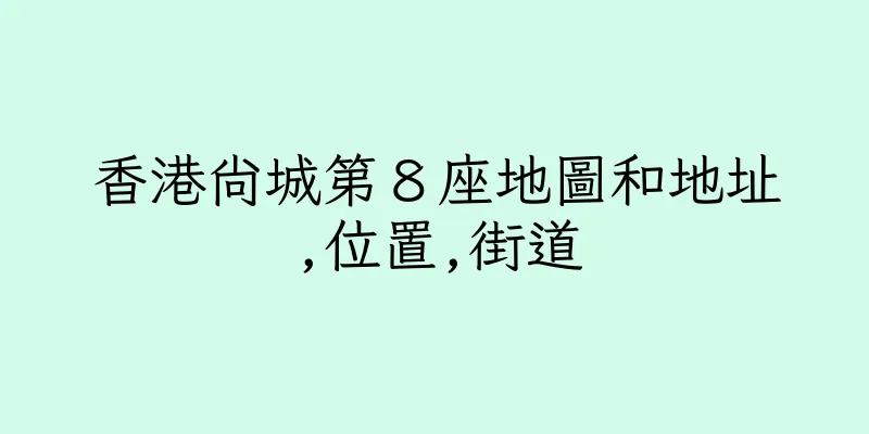 香港尚城第８座地圖和地址,位置,街道