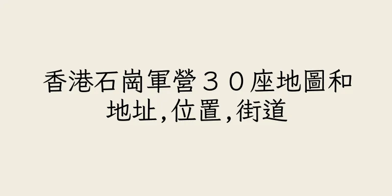 香港石崗軍營３０座地圖和地址,位置,街道