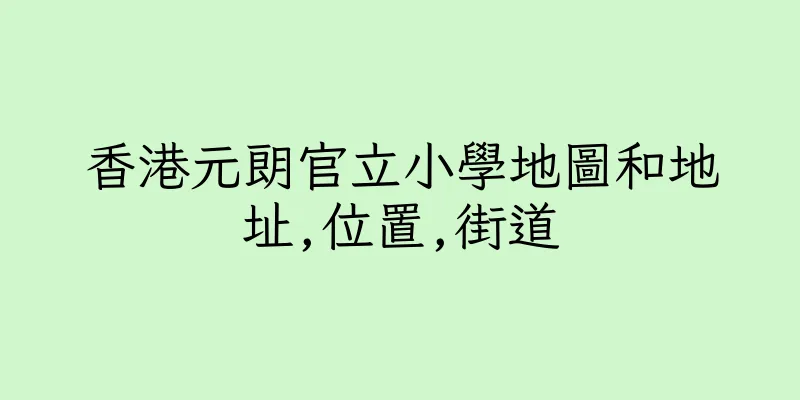 香港元朗官立小學地圖和地址,位置,街道
