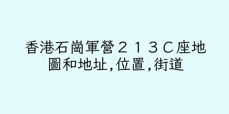 香港石崗軍營２１３Ｃ座地圖和地址,位置,街道