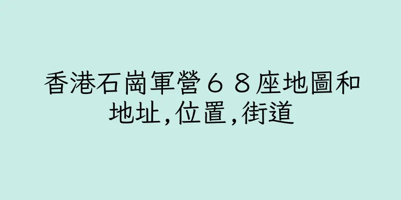 香港石崗軍營６８座地圖和地址,位置,街道