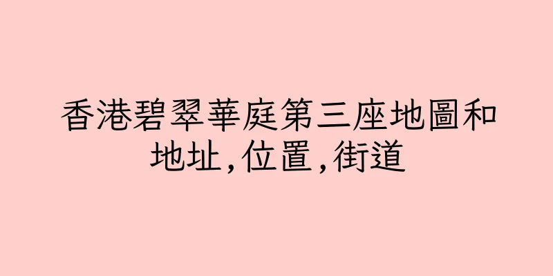 香港碧翠華庭第三座地圖和地址,位置,街道