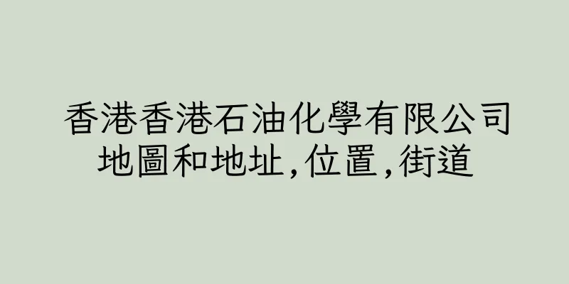香港香港石油化學有限公司地圖和地址,位置,街道