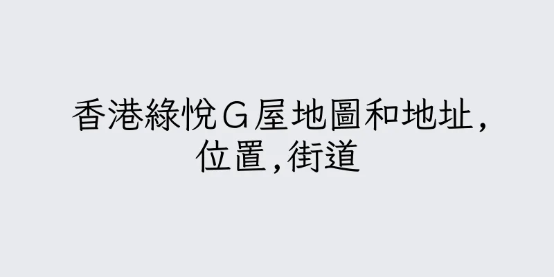 香港綠悅Ｇ屋地圖和地址,位置,街道