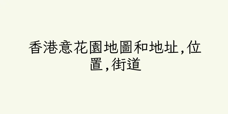香港意花園地圖和地址,位置,街道