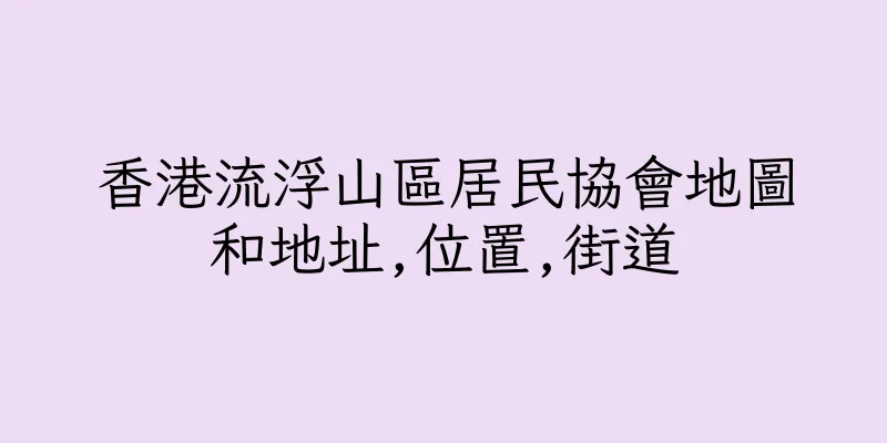 香港流浮山區居民協會地圖和地址,位置,街道