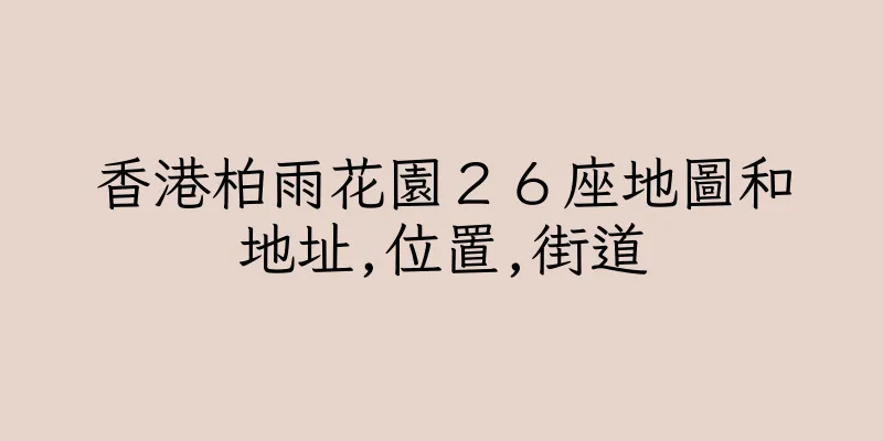香港柏雨花園２６座地圖和地址,位置,街道