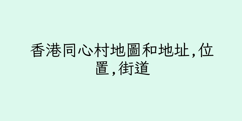 香港同心村地圖和地址,位置,街道