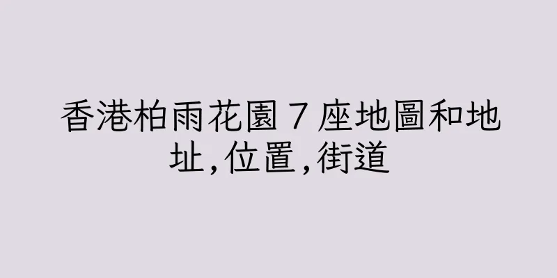 香港柏雨花園７座地圖和地址,位置,街道
