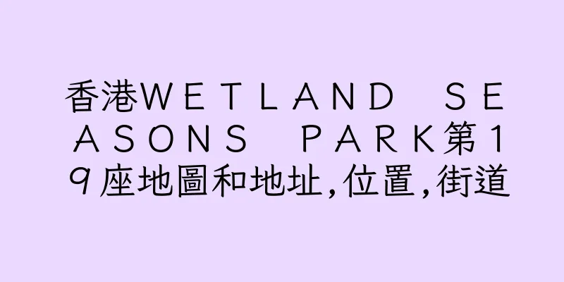香港ＷＥＴＬＡＮＤ　ＳＥＡＳＯＮＳ　ＰＡＲＫ第１９座地圖和地址,位置,街道