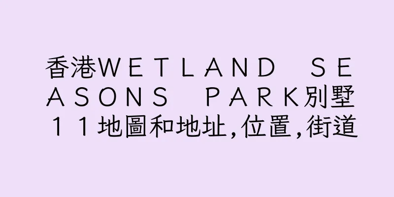 香港ＷＥＴＬＡＮＤ　ＳＥＡＳＯＮＳ　ＰＡＲＫ別墅１１地圖和地址,位置,街道