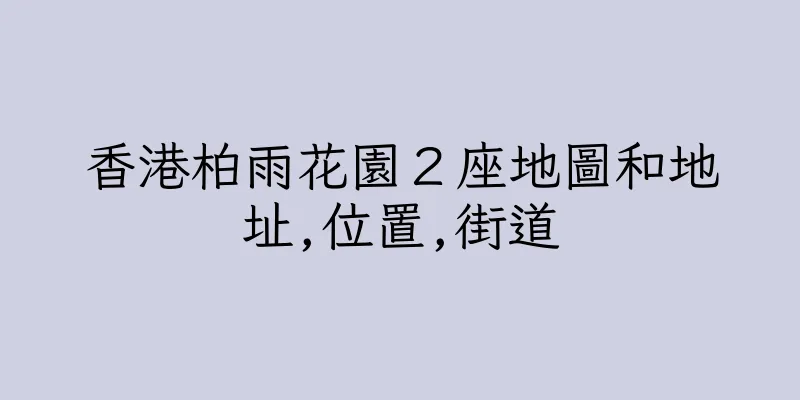 香港柏雨花園２座地圖和地址,位置,街道