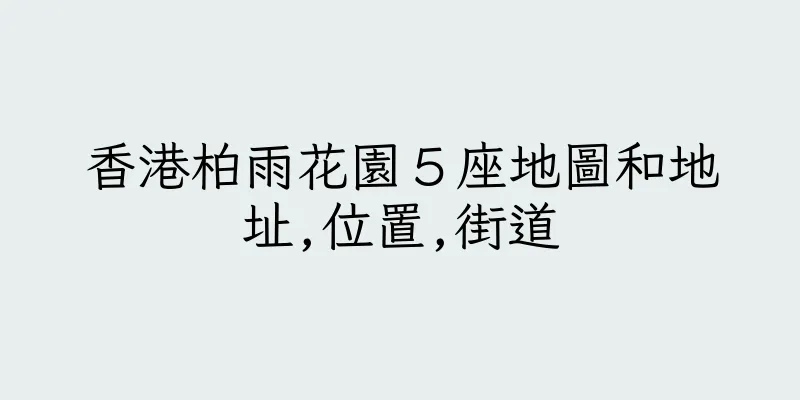 香港柏雨花園５座地圖和地址,位置,街道