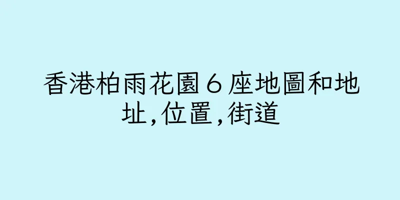 香港柏雨花園６座地圖和地址,位置,街道