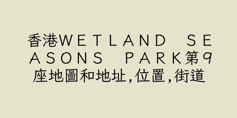 香港ＷＥＴＬＡＮＤ　ＳＥＡＳＯＮＳ　ＰＡＲＫ第９座地圖和地址,位置,街道