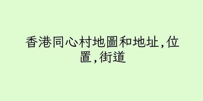香港同心村地圖和地址,位置,街道
