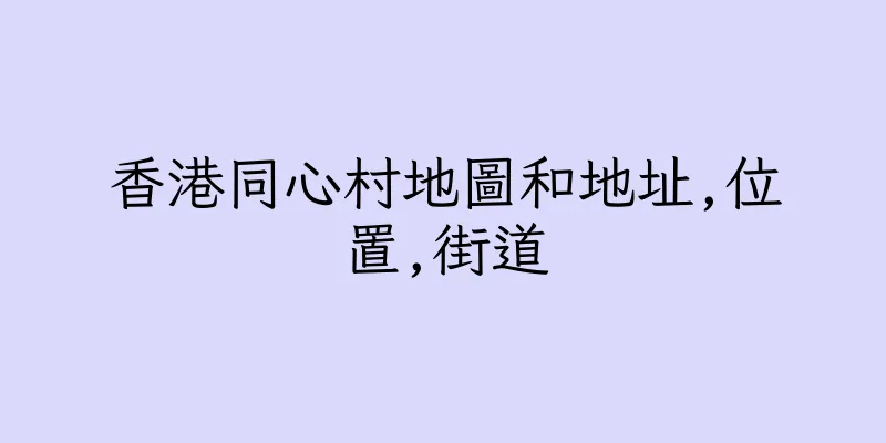 香港同心村地圖和地址,位置,街道
