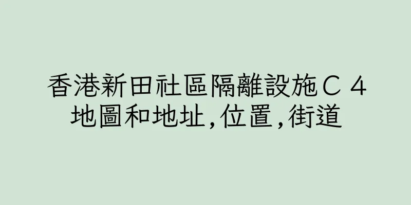 香港新田社區隔離設施Ｃ４地圖和地址,位置,街道