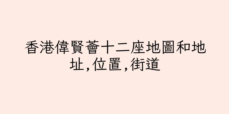香港偉賢薈十二座地圖和地址,位置,街道