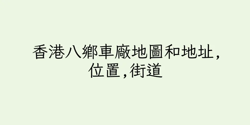 香港八鄉車廠地圖和地址,位置,街道