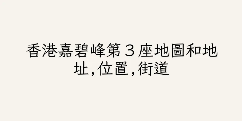 香港嘉碧峰第３座地圖和地址,位置,街道