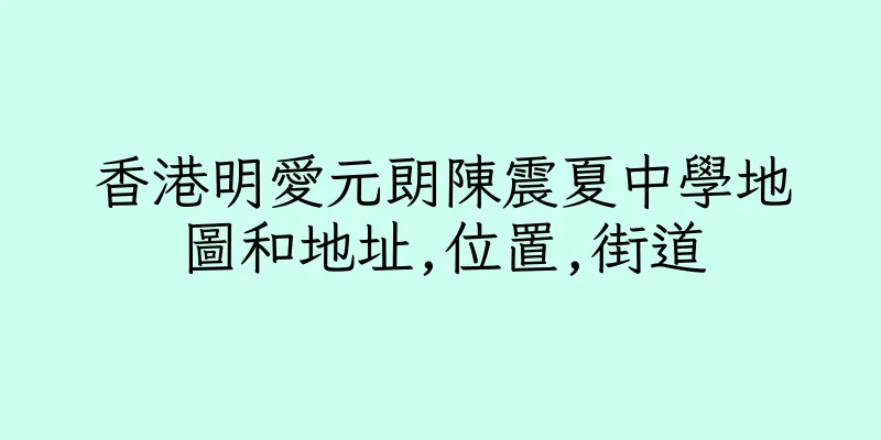 香港明愛元朗陳震夏中學地圖和地址,位置,街道
