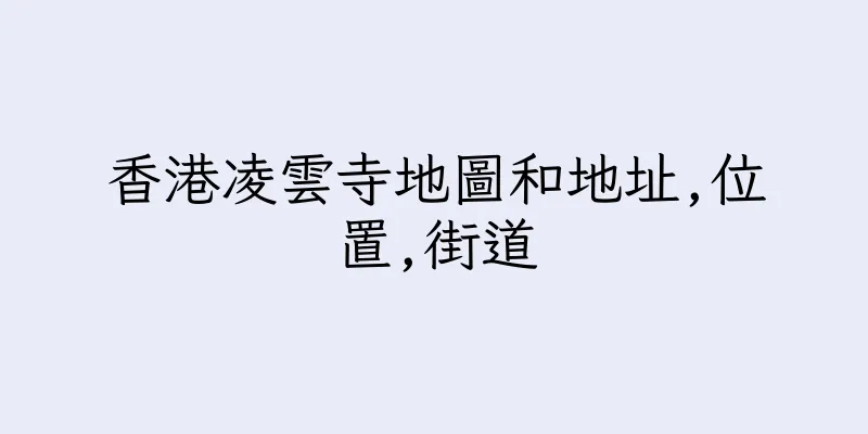 香港凌雲寺地圖和地址,位置,街道