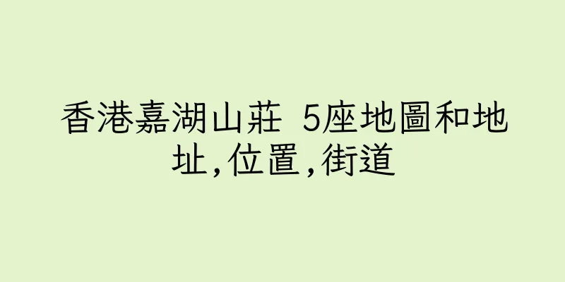 香港嘉湖山莊 5座地圖和地址,位置,街道
