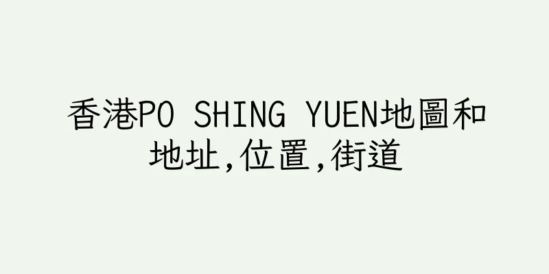 香港PO SHING YUEN地圖和地址,位置,街道