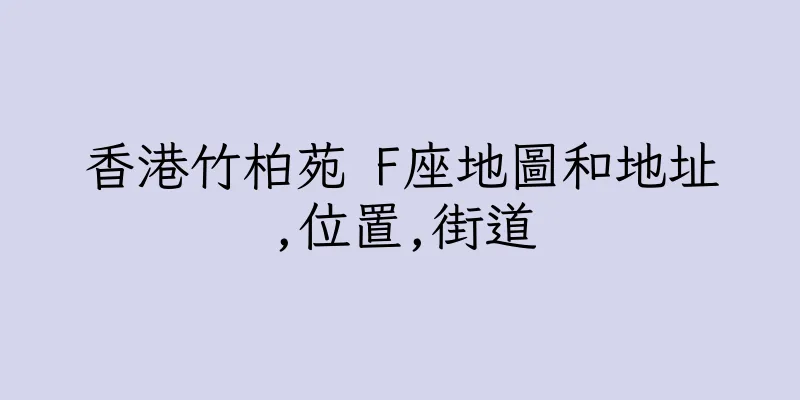 香港竹柏苑 F座地圖和地址,位置,街道