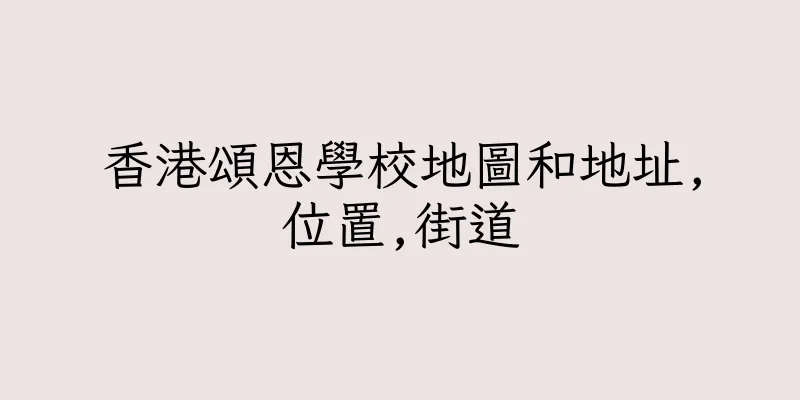 香港頌恩學校地圖和地址,位置,街道