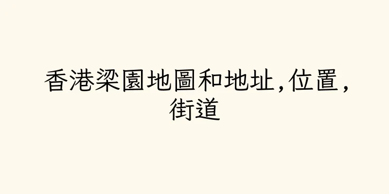 香港梁園地圖和地址,位置,街道