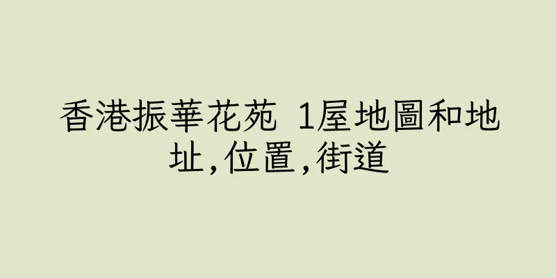 香港振華花苑 1屋地圖和地址,位置,街道