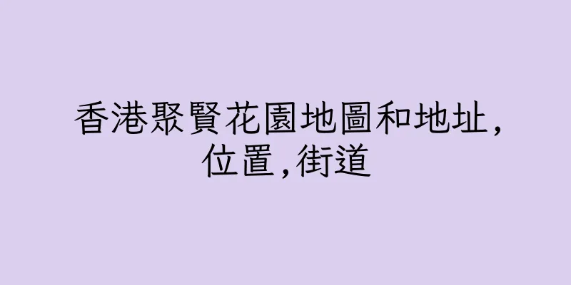 香港聚賢花園地圖和地址,位置,街道