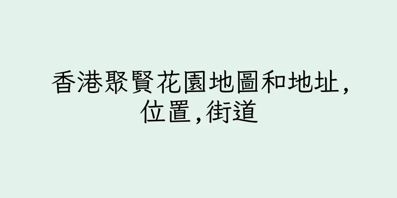 香港聚賢花園地圖和地址,位置,街道
