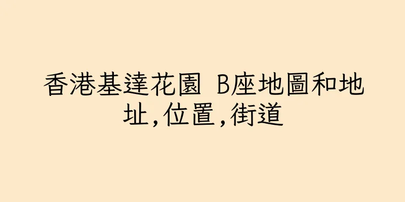 香港基達花園 B座地圖和地址,位置,街道