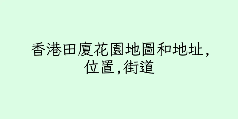 香港田廈花園地圖和地址,位置,街道