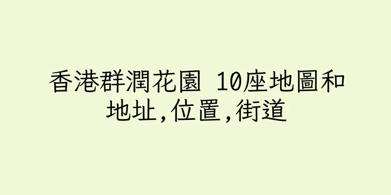 香港群潤花園 10座地圖和地址,位置,街道