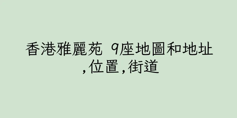 香港雅麗苑 9座地圖和地址,位置,街道